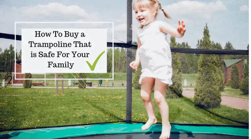 How To Buy a Trampoline That is Safe For Your Family